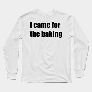 Came for baking Long Sleeve T-Shirt